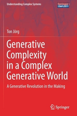 Generative Complexity in a Complex Generative World: A Generative Revolution in the Making by Jörg, Ton