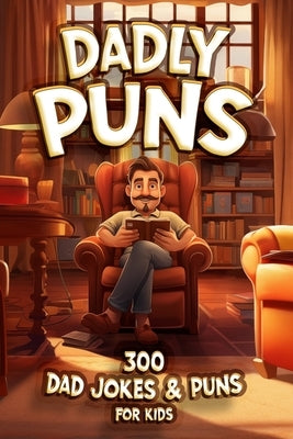 Dadly Puns. 300 Dad Jokes and Puns for Kids: A Hilarious Handbook for Little Jokesters and Rising Comedy Stars by Kids, Lilas