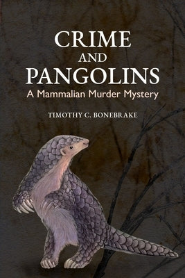 Crime and Pangolins: A Mammalian Murder Mystery by Bonebrake, Timothy C.