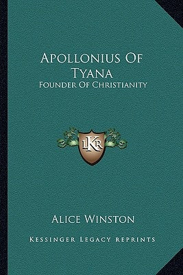 Apollonius of Tyana: Founder of Christianity by Winston, Alice
