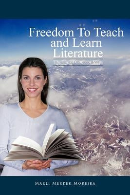 Freedom to Teach and Learn Literature: The Use of Concept Maps by Moreira, Marli Merker