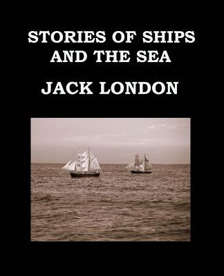 STORIES OF SHIPS AND THE SEA Jack London: Large Print Edition - Short Story Collection by London, Jack