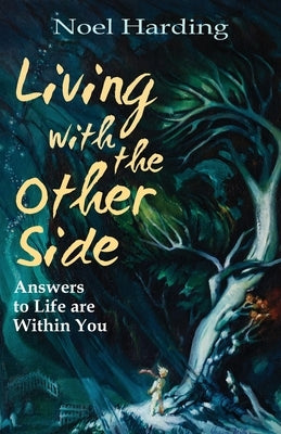 Living With the Other Side: Answers to Life are Within You by Harding, Noel