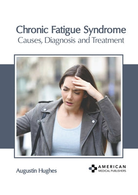Chronic Fatigue Syndrome: Causes, Diagnosis and Treatment by Hughes, Augustin