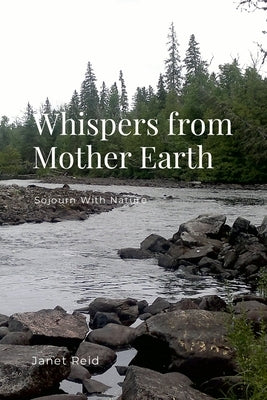 Whispers from Mother Earth: Sojourn With Nature by Reid, Janet