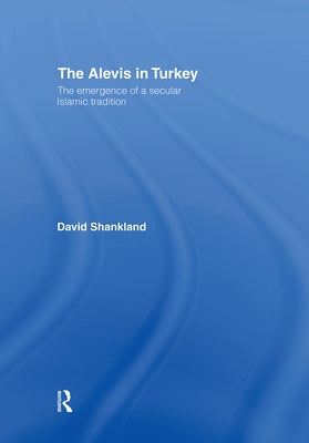 The Alevis in Turkey: The Emergence of a Secular Islamic Tradition by Shankland, David