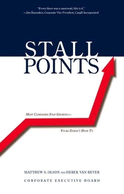 Stall Points: Most Companies Stop Growing--Yours Doesn't Have to by Olson, Matthew S.