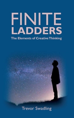 Finite Ladders -The Elements of Creative Thinking by Swadling, Trevor M.