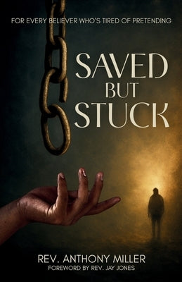 Saved But Stuck: For Every Believer Who is Tired of Pretending by Jones, Jay