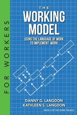 The Working Model: Using the Language of Work to Implement Work by Langdon, Danny G.