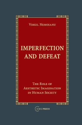 Imperfection and Defeat: The Role of Aesthetic Imagination in Human Society by Nemoianu, Virgil