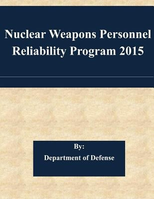 Nuclear Weapons Personnel Reliability Program 2015 by Department of Defense