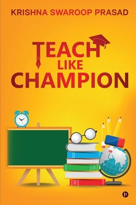 Teach Like Champion by Krishna Swaroop Prasad