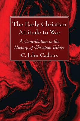 The Early Christian Attitude to War by Cadoux, C. John