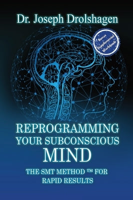 Reprogramming Your Subconscious Mind: The SMT Method(TM) for RAPID Growth by Drolshagen, Joseph