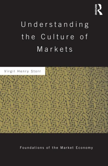 Understanding the Culture of Markets by Storr, Virgil