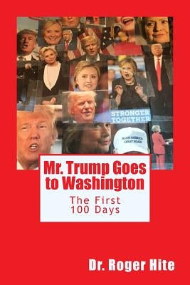 Mr. Trump Goes to Washington: The First 100 Days! by Hite, Roger