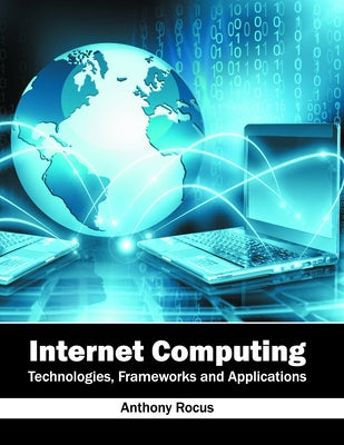 Internet Computing: Technologies, Frameworks and Applications by Rocus, Anthony