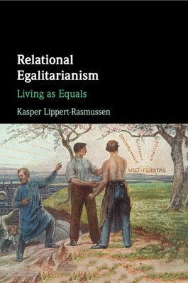 Relational Egalitarianism: Living as Equals by Lippert-Rasmussen, Kasper