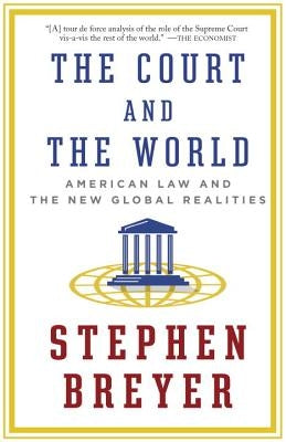 The Court and the World: American Law and the New Global Realities by Breyer, Stephen