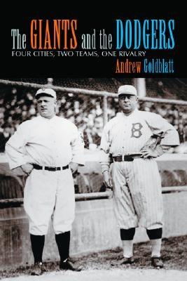 The Giants and the Dodgers: Four Cities, Two Teams, One Rivalry by Goldblatt, Andrew