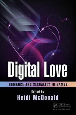 Digital Love: Romance and Sexuality in Games by McDonald, Heidi