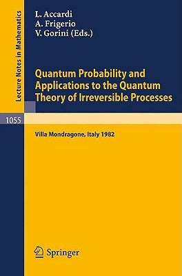 Quantum Probability and Applications to the Quantum Theory of Irreversible Processes: Proceedings of the International Workshop Held at Villa Mondrago by Accardi, L.