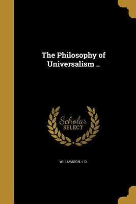 The Philosophy of Universalism .. by Williamson, I. D.