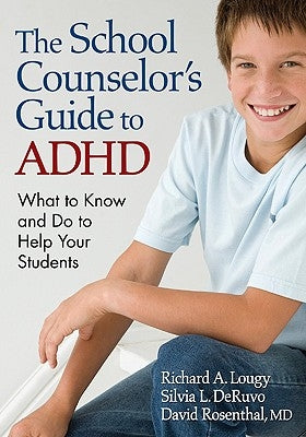 The School Counselor's Guide to ADHD: What to Know and Do to Help Your Students by Lougy, Richard A.