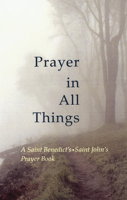 Prayer in All Things: A Saint Benedict's, Saint John's Prayer Book by Ritger, Kate E.