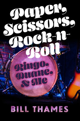 Paper, Scissors, Rock-N-Roll: Ringo, Duane, and Me by Thames, Bill