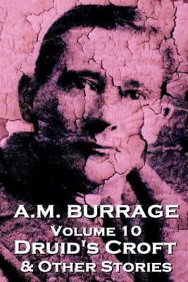 A.M. Burrage - Druid's Croft & Other Stories: Classics From The Master Of Horror by Burrage, A. M.