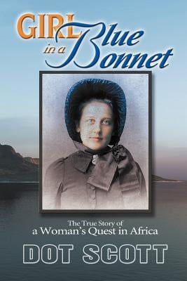 Girl in a Blue Bonnet: The true story of a woman's quest in Africa. by Scott, Dot