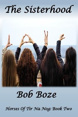 The Sisterhood: Horses of Tir Na Nog Book 2 by Boze, Bob