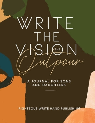 Write The Vision: The Outpour by Righteous Write Hand Publishing