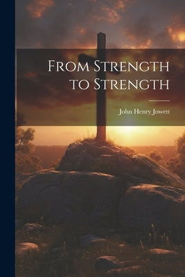 From Strength to Strength by Jowett, John Henry
