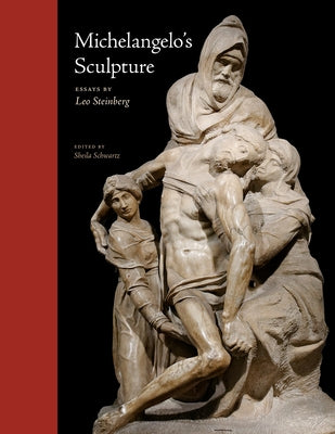 Michelangelo's Sculpture: Selected Essays by Steinberg, Leo