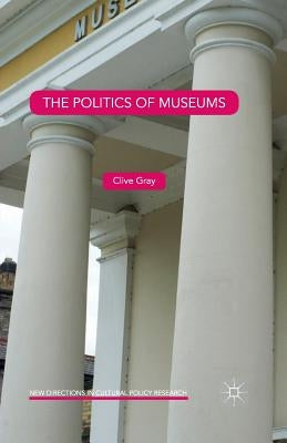The Politics of Museums by Gray, Clive