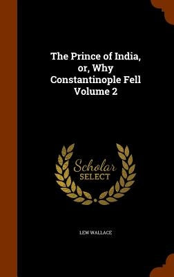 The Prince of India, or, Why Constantinople Fell Volume 2 by Wallace, Lew