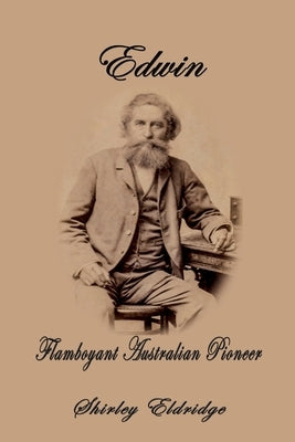 Edwin: Flamboyant Australian Pioneer by Eldridge, Shirley