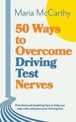 50 Ways to Overcome Driving Test Nerves by McCarthy, Maria