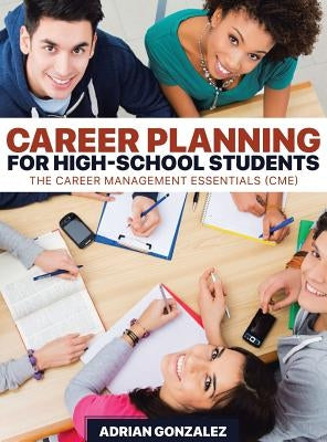 Career Planning for High-School Students: The Career Management Essentials (CME) by Gonzalez, Adrian