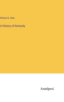 A History of Kentucky by Allen, William B.