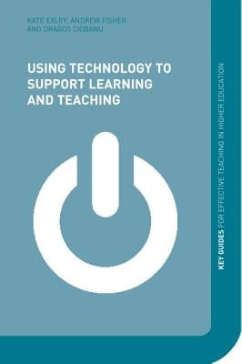 Using Technology to Support Learning and Teaching by Fisher, Andy