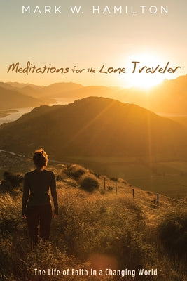 Meditations for the Lone Traveler: The Life of Faith in a Changing World by Hamilton, Mark W.