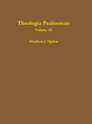 Theologia Psalmorum (Volume IX) by Ogden, Matthew