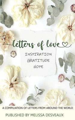 Letters of Love - Inspiration, Gratitude, Hope - A Compilation of Letters from Around the World by Desveaux, Melissa