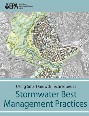 Using Smart Growth Techniques as Stormwater Best Management Practices by Agency, U. S. Environmental Protection