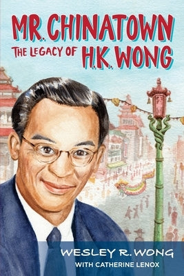 Mr. Chinatown: The Legacy of H.K. Wong by Wong, Wesley R.