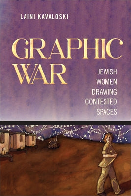 Graphic War: Jewish Women Drawing Contested Spaces by Kavaloski, Laini